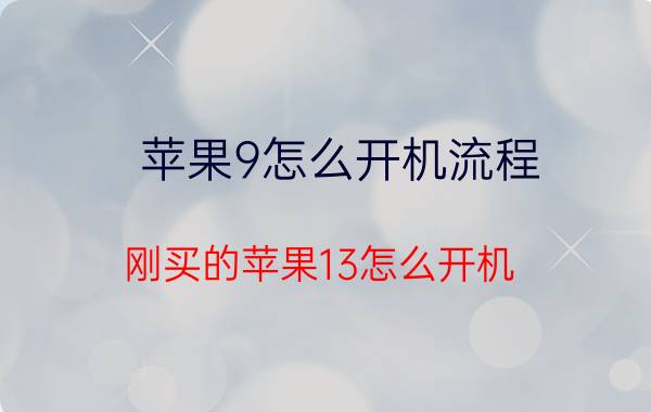 苹果9怎么开机流程 刚买的苹果13怎么开机？